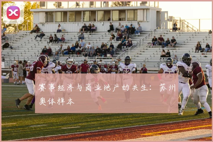 赛事经济与商业地产的共生：苏州奥体样本