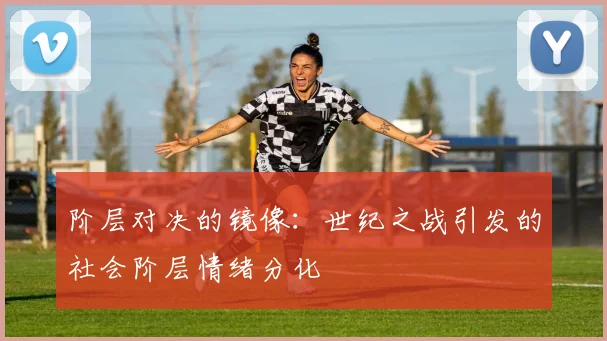 阶层对决的镜像：世纪之战引发的社会阶层情绪分化